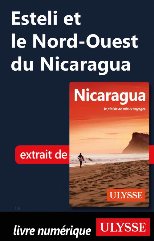Cover of the book Esteli et le Nord-Ouest du Nicaragua by Carol Wood, Guides de voyage Ulysse