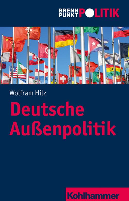 Cover of the book Deutsche Außenpolitik by Wolfram Hilz, Hans-Georg Wehling, Reinhold Weber, Gisela Riescher, Martin Große Hüttmann, Kohlhammer Verlag