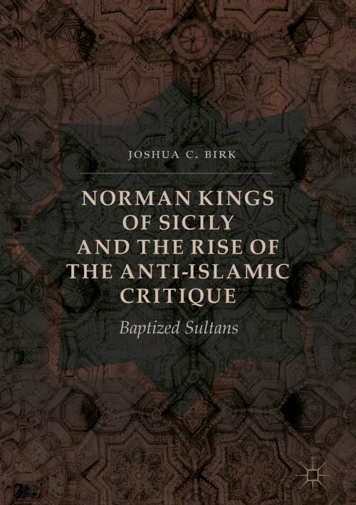 Cover of the book Norman Kings of Sicily and the Rise of the Anti-Islamic Critique by Joshua C. Birk, Springer International Publishing