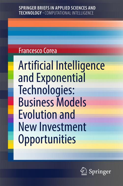Cover of the book Artificial Intelligence and Exponential Technologies: Business Models Evolution and New Investment Opportunities by Francesco Corea, Springer International Publishing