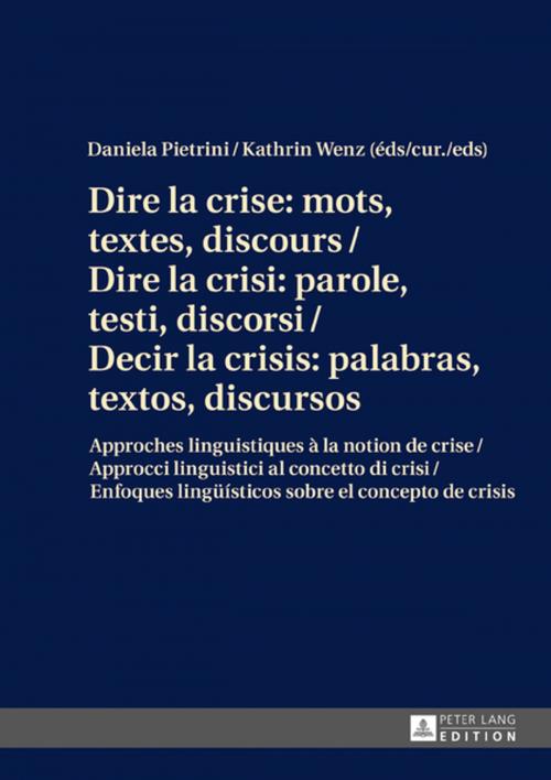 Cover of the book Dire la crise : mots, textes, discours / Dire la crisi: parole, testi, discorsi / Decir la crisis: palabras, textos, discursos by , Peter Lang