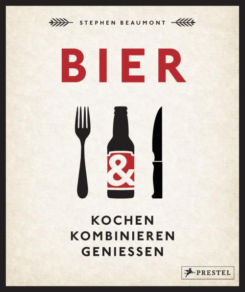 Cover of the book BIER: Kochen, kombinieren, genießen by Stephen Beaumont, Prestel Verlag