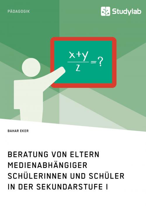 Cover of the book Beratung von Eltern medienabhängiger Schülerinnen und Schüler in der Sekundarstufe I by Bahar Eker, Studylab