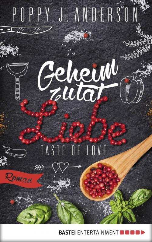 Cover of the book Taste of Love - Geheimzutat Liebe by Poppy J. Anderson, Bastei Entertainment