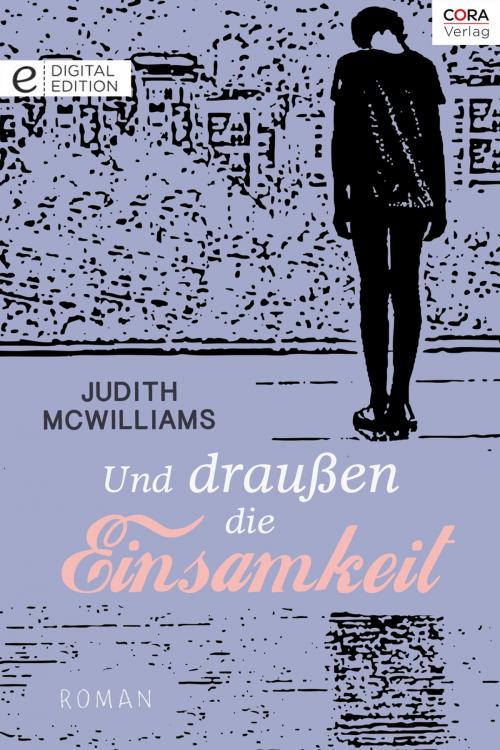 Cover of the book Und draußen die Einsamkeit by Judith McWilliams, CORA Verlag