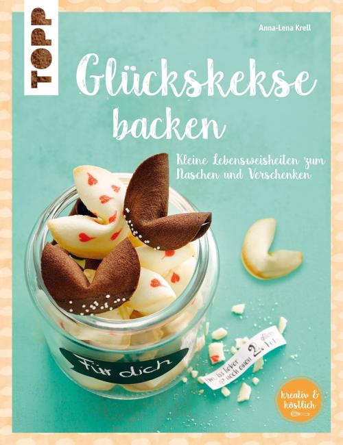 Cover of the book Glückskekse (kreativ & köstlich) by Anna-Lena Krell, TOPP