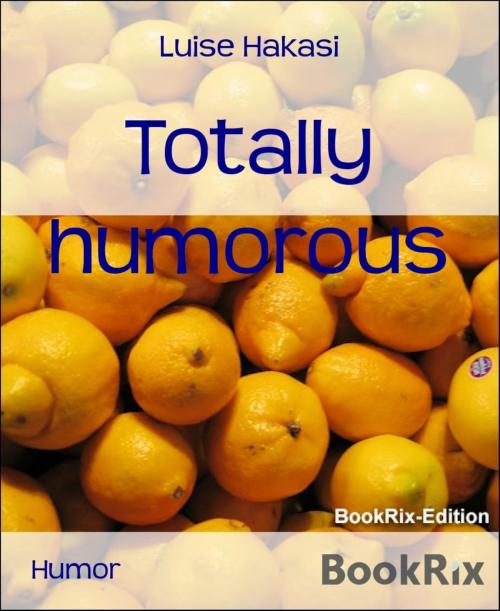 Cover of the book Totally humorous by Luise Hakasi, BookRix