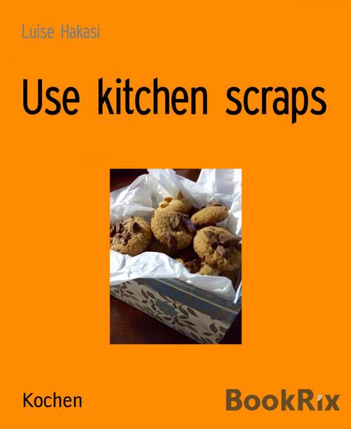 Cover of the book Use kitchen scraps by Luise Hakasi, BookRix