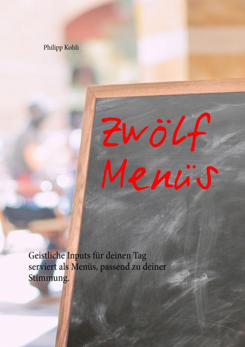 Cover of the book Zwölf Menüs by Philipp Kohli, Books on Demand