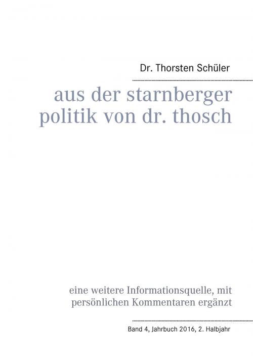 Cover of the book Aus der Starnberger Politik von Dr. Thosch by Thorsten Schüler, Books on Demand