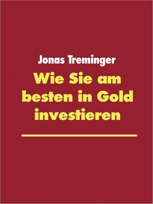 Cover of the book Wie Sie am besten in Gold investieren by Jonas Treminger, Books on Demand