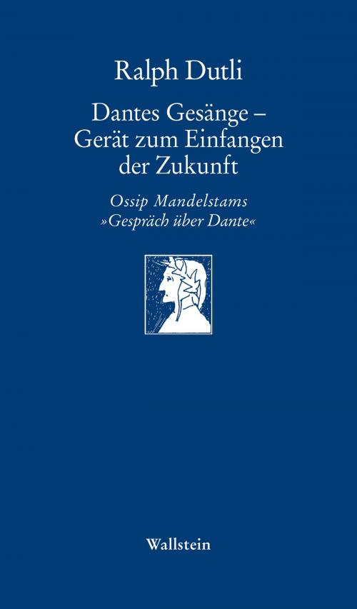 Cover of the book Dantes Gesänge - Gerät zum Einfangen der Zukunft by Ralph Dutli, Wallstein Verlag