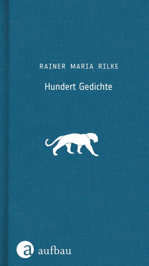 Cover of the book Hundert Gedichte by Rainer Maria Rilke, Dr. Ulrich Häussermann, Aufbau Digital