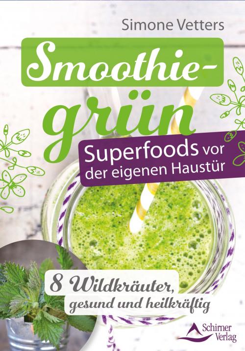 Cover of the book Smoothiegrün – Superfoods vor der eigenen Haustür by Simone Vetters, Schirner Verlag