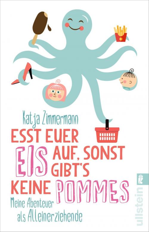 Cover of the book Esst euer Eis auf, sonst gibt's keine Pommes by Katja Zimmermann, Ullstein Ebooks