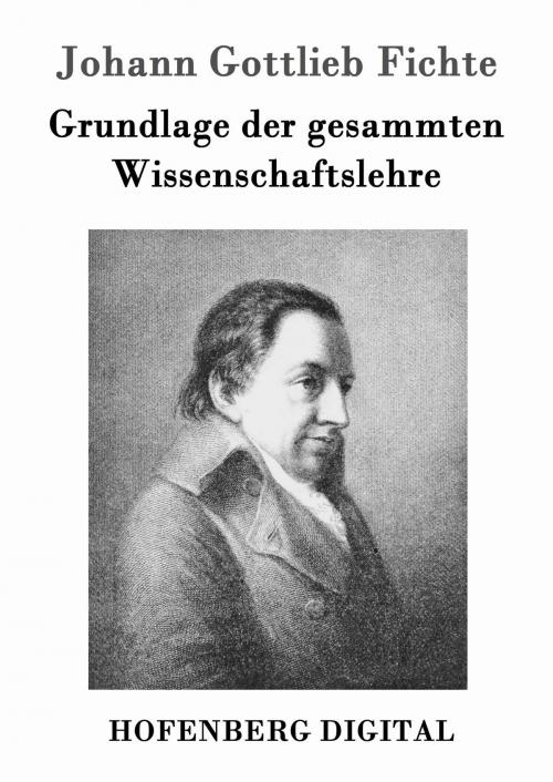 Cover of the book Grundlage der gesammten Wissenschaftslehre by Johann Gottlieb Fichte, Hofenberg