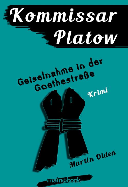 Cover of the book Kommissar Platow, Band 7: Geiselnahme in der Goethestraße by Martin Olden, mainbook Verlag