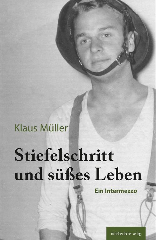 Cover of the book Stiefelschritt und süßes Leben by Klaus Müller, mdv Mitteldeutscher Verlag