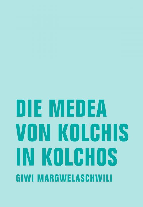 Cover of the book Die Medea von Kolchis in Kolchos by Giwi Margwelaschwili, Verbrecher Verlag