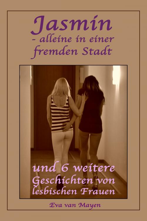 Cover of the book Jasmin - alleine in einer fremden Stadt * und 6 weitere Geschichten von lesbischen Frauen by Eva van Mayen, Der Neue Morgen - UW