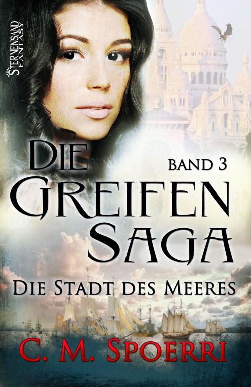 Cover of the book Die Greifen-Saga (Band 3): Die Stadt des Meeres by C. M. Spoerri, Sternensand Verlag