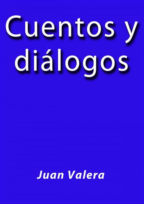 Cover of the book Cuentos y diálogos by Juan Valera, Juan Valera