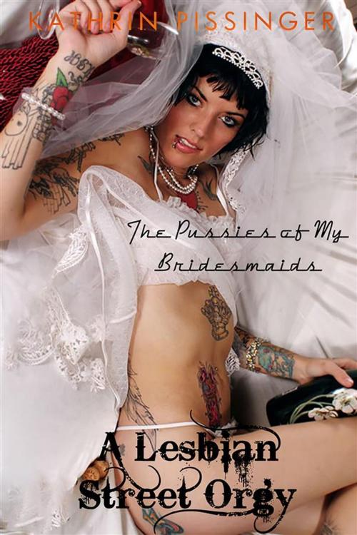 Cover of the book The Pussies of My Bridesmaids by Kathrin Pissinger, Kathrin Pissinger