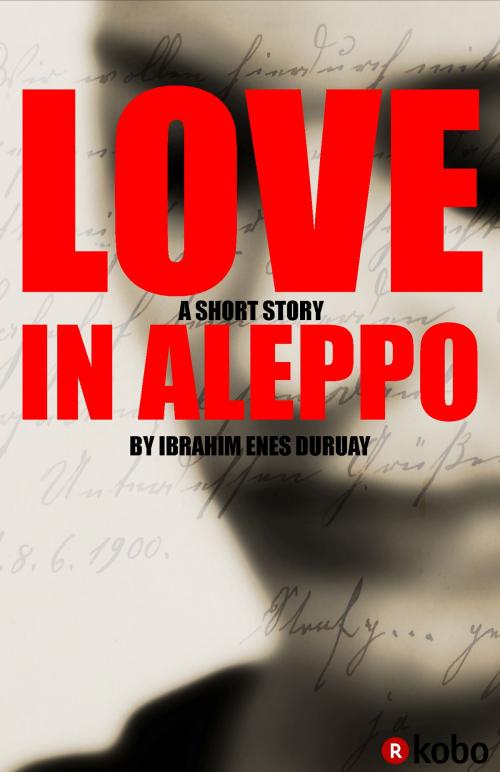 Cover of the book Love in Aleppo by İbrahim Enes Duruay, ienesduruay