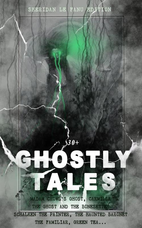 Cover of the book 30+ GHOSTLY TALES - Sheridan Le Fanu Edition: Madam Crowl's Ghost, Carmilla, The Ghost and the Bonesetter, Schalken the Painter, The Haunted Baronet, The Familiar, Green Tea… by Joseph Sheridan Le Fanu, e-artnow