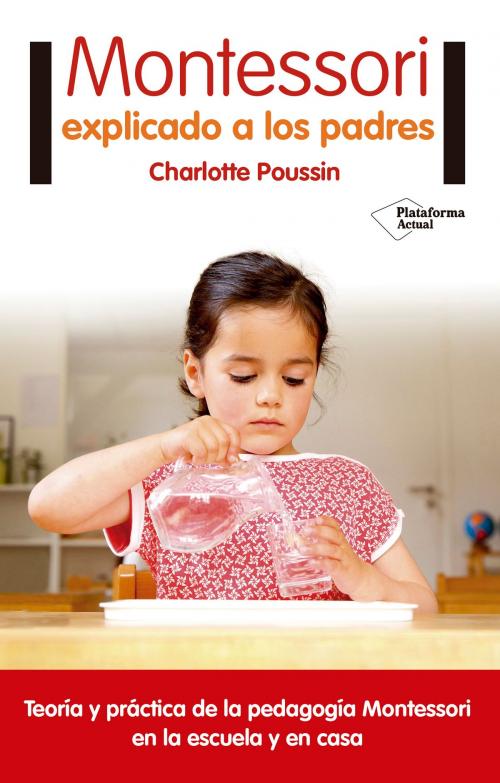 Cover of the book Montessori explicado a los padres by Charlotte Poussin, Plataforma