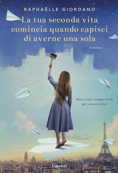 Cover of the book La tua seconda vita comincia quando capisci di averne una sola by Raphaëlle Giordano, Garzanti