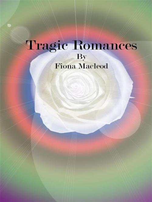 Cover of the book Tragic Romances by Fiona Macleod, Fiona Macleod