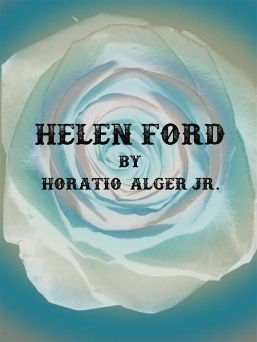 Cover of the book Helen Ford by Horatio Alger Jr., Horatio Alger Jr.