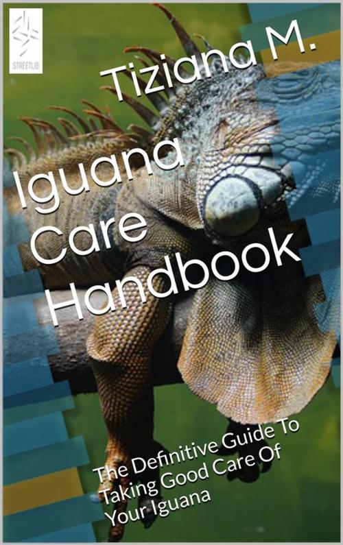 Cover of the book Iguana Care Handbook by Tiziana M., Tiziana M.