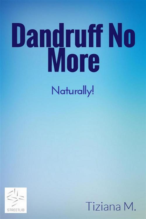 Cover of the book Dandruff No More by Tiziana M., Tiziana M.