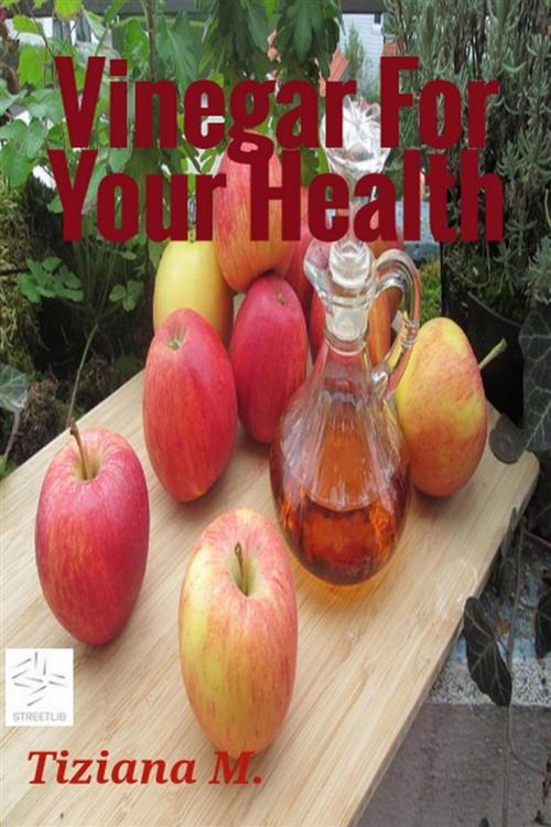 Cover of the book Vinegar For Your Health by Tiziana M., Tiziana M.