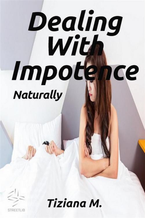 Cover of the book Dealing With Impotence, Naturally by Tiziana M., Tiziana M.