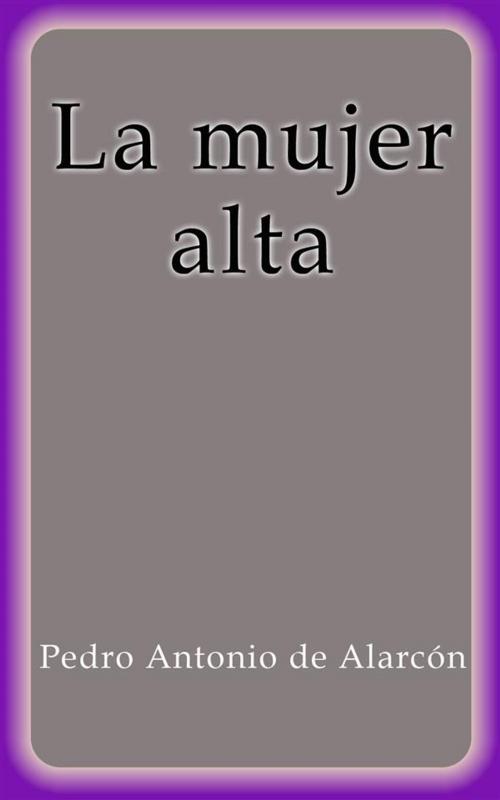 Cover of the book La mujer alta by Pedro Antonio de Alarcón, Pedro Antonio de Alarcón