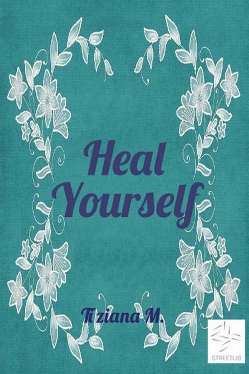 Cover of the book Heal Yourself by Tiziana M., Tiziana M.