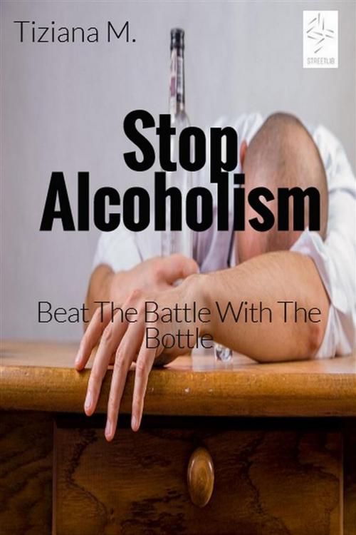 Cover of the book Stop Alcoholism by Tiziana M., Tiziana M.