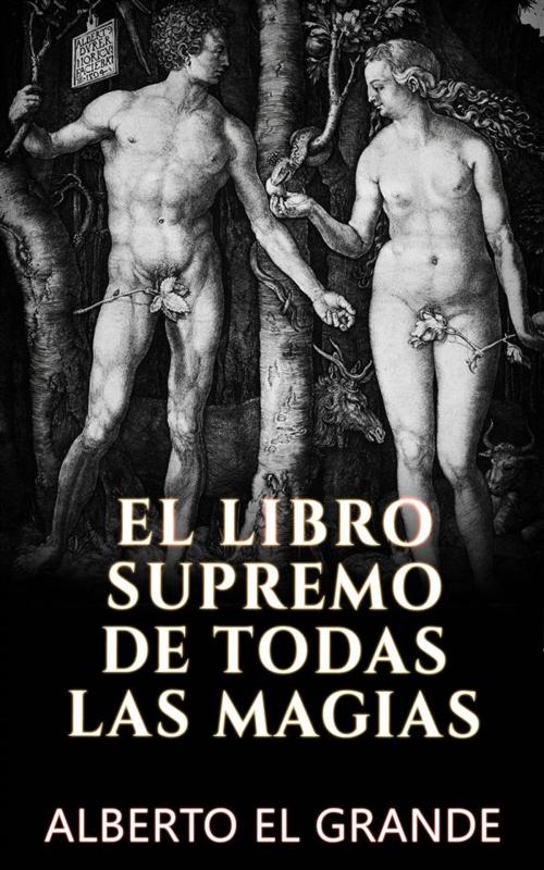 Cover of the book El libro Supremo de todas la Magias by Alberto El Grande, Alberto El Grande