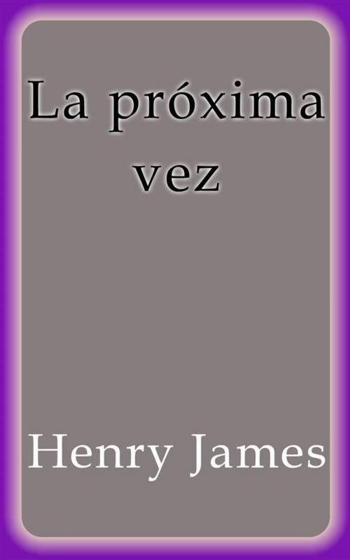 Cover of the book La próxima vez by Henry James, Henry James