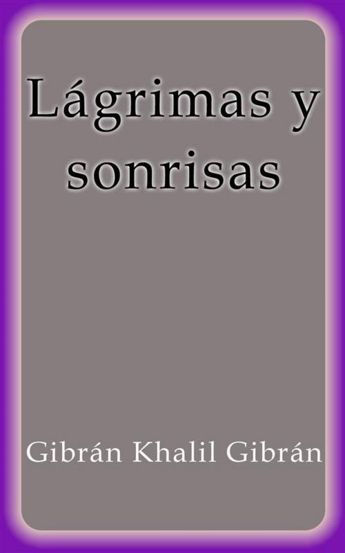 Cover of the book Lágrimas y Sonrisas by Gibrán Khalil Gibrán, Gibrán Khalil Gibrán