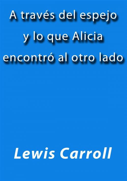 Cover of the book A través del espejo y lo que Alicia encontró al otro lado by Lewis Carroll, Lewis Carroll