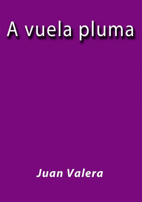 Cover of the book A vuela pluma by Juan Valera, Juan Valera