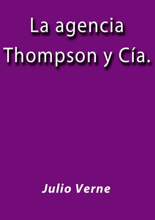 Cover of the book La agencia Thompson y Cía by Julio Verne, Julio Verne