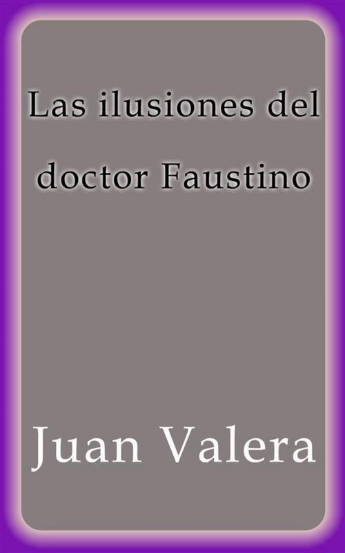 Cover of the book Las ilusiones del doctor Faustino by Juan Valera, Juan Valera