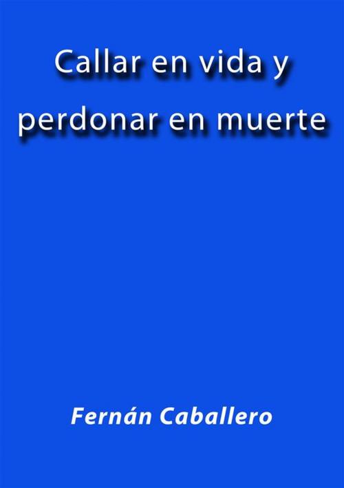 Cover of the book Callar en vida y perdonar en muerte by Fernán Caballero, Fernán Caballero
