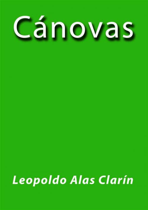 Cover of the book Cánovas - Leopoldo Alas Clarín by Leopoldo Alas Clarín, Leopoldo Alas Clarín