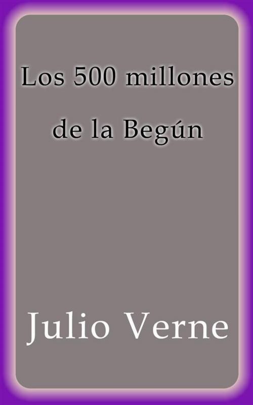 Cover of the book Los 500 millones de la Begún by Julio Verne, Julio Verne